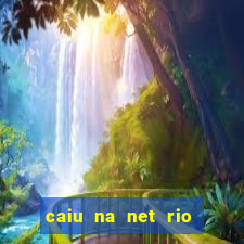 caiu na net rio de janeiro